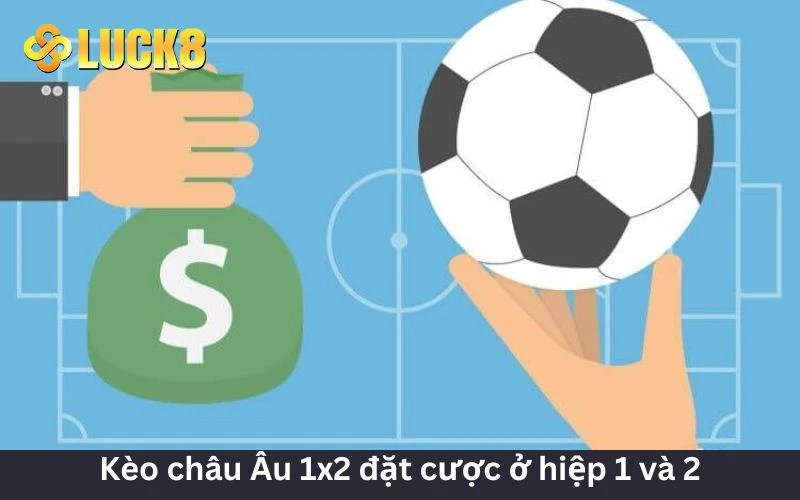 Thông tin kèo Châu Âu hiệp 1 và 2 