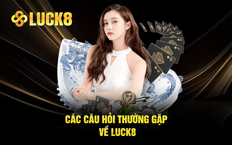 Các câu hỏi giải đáp thắc mắc về nhà cái Luck8