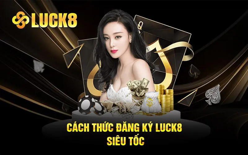 Cách thức đăng ký Luck8 siêu tốc