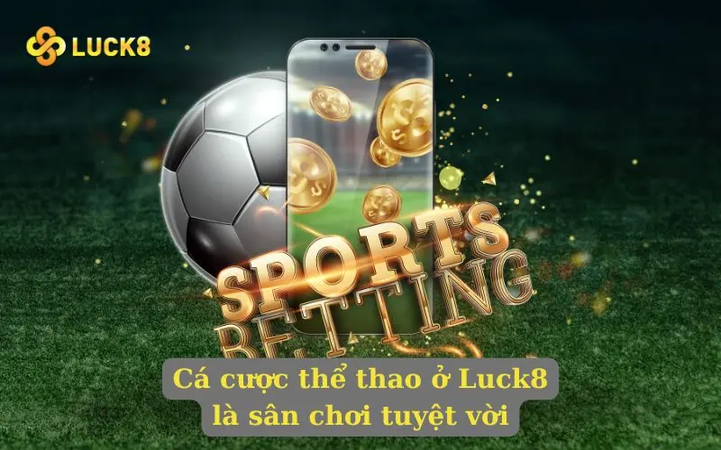 Cá cược thể thao ở Luck8 là một sân chơi tuyệt vời