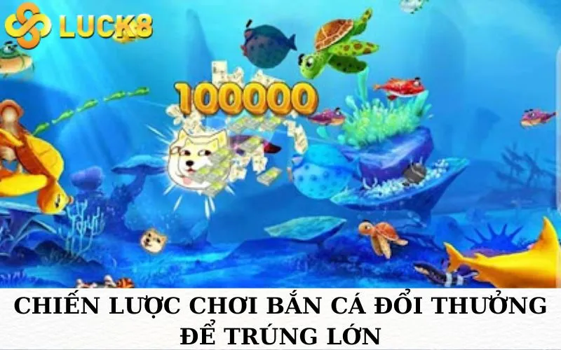 Chiến lược chơi bắn cá đổi thưởng để trúng lớn