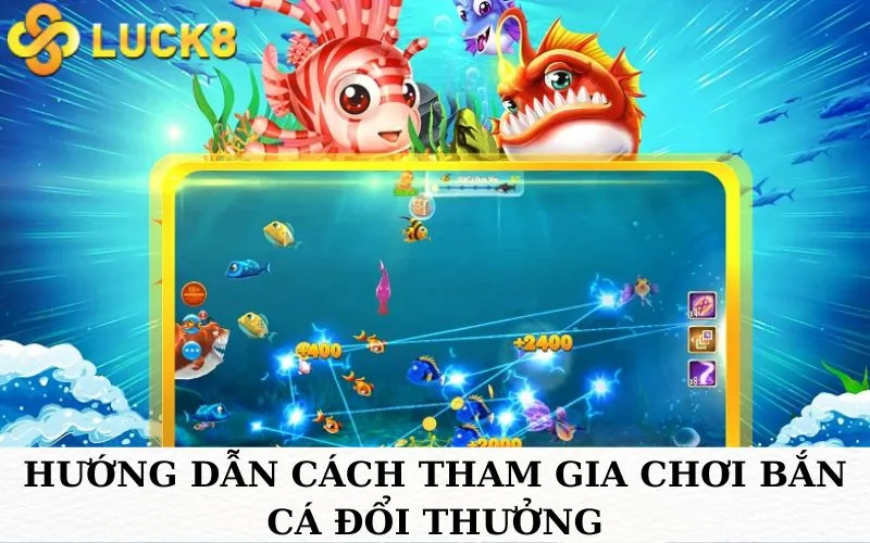 Hướng dẫn cách tham gia chơi bắn cá đổi thưởng