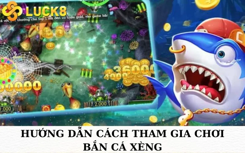 Hướng dẫn cách tham gia chơi bắn cá xèng tại Luck8