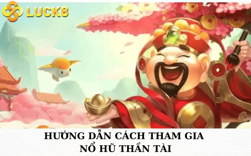 Hướng dẫn cách tham gia chơi nổ hũ Thần Tài