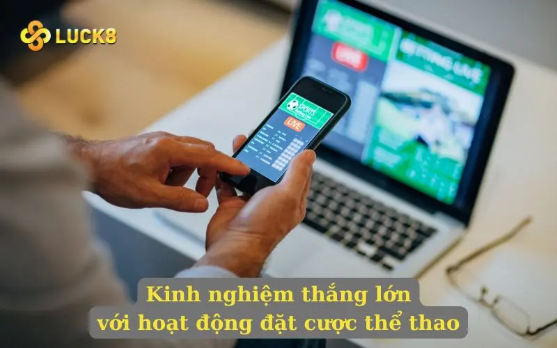 Kinh nghiệm thắng lớn với hoạt động đặt cược thể thao