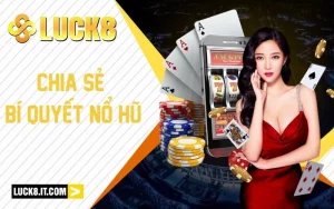 Chia Sẻ Bí Quyết Nổ Hũ Đến Từ Chuyên Gia Tại LUCK8