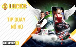 Tip Quay Nổ Hũ LUCK8: Bí Quyết Đỉnh Cao Từ Bậc Thầy